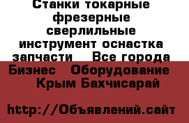 Станки токарные фрезерные сверлильные инструмент оснастка запчасти. - Все города Бизнес » Оборудование   . Крым,Бахчисарай